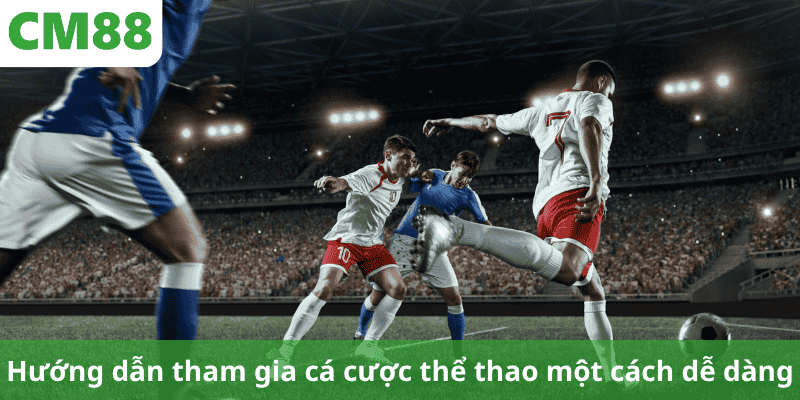 Hướng dẫn tham gia cá cược thể thao một cách dễ dàng